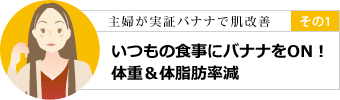 その1 いつもの食事にバナナをON！体重＆体脂肪率減